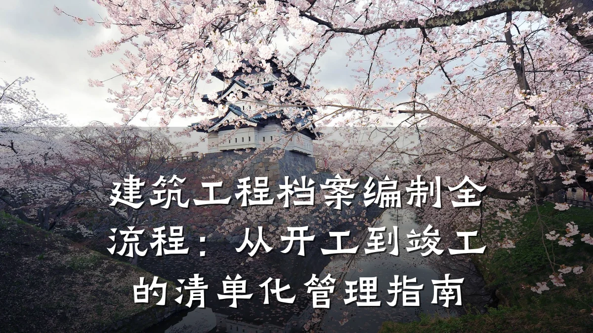 建筑工程档案编制全流程:从开工到竣工的清单化管理指南