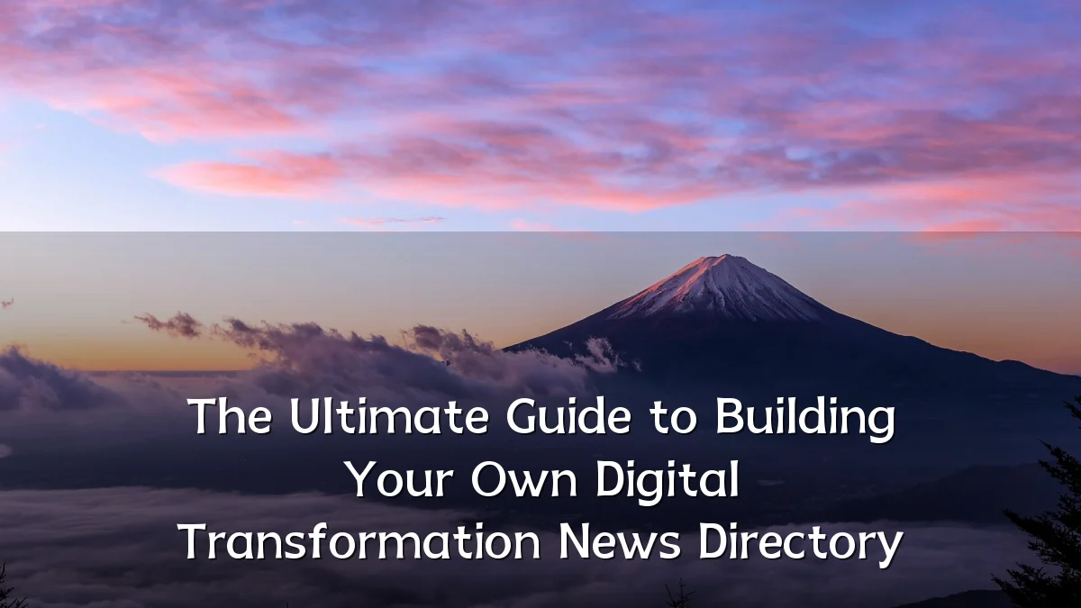 The Ultimate Guide to Building Your Own Digital Transformation News Directory