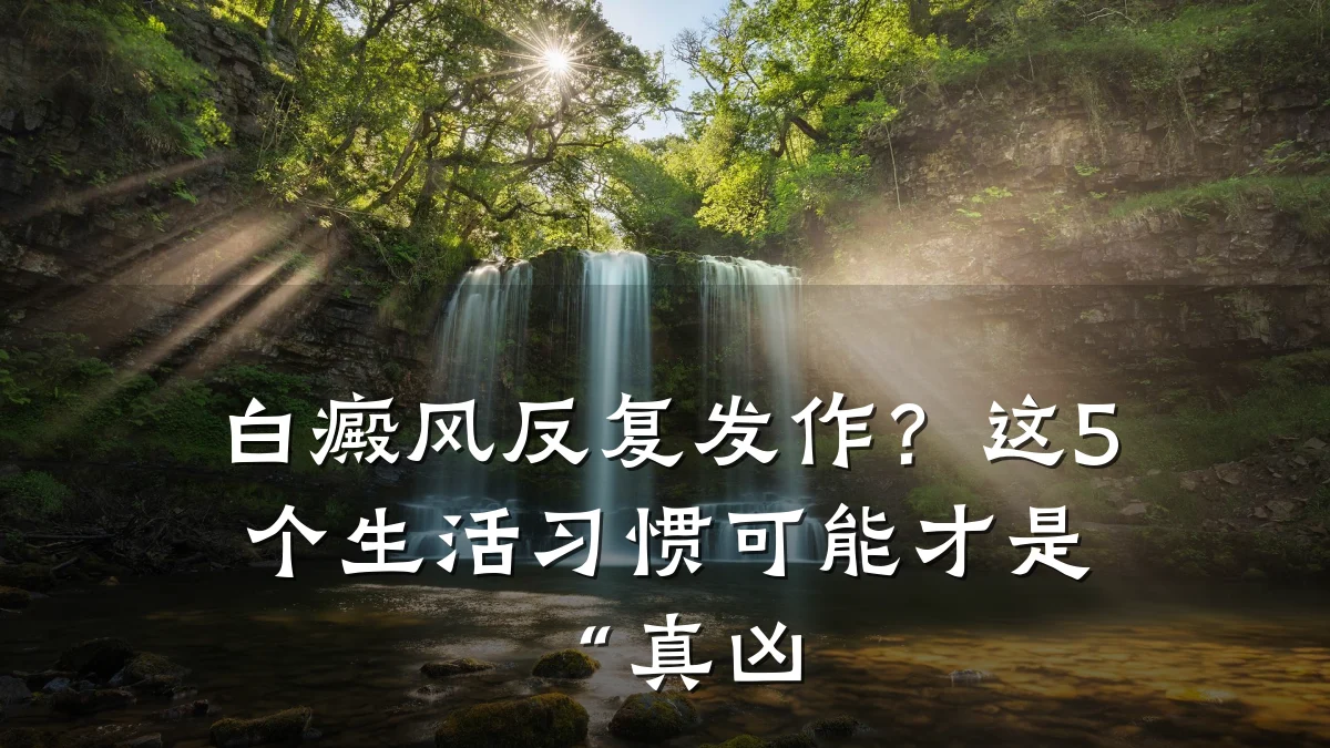 白癜风反复发作?这5个生活习惯可能才是“真凶