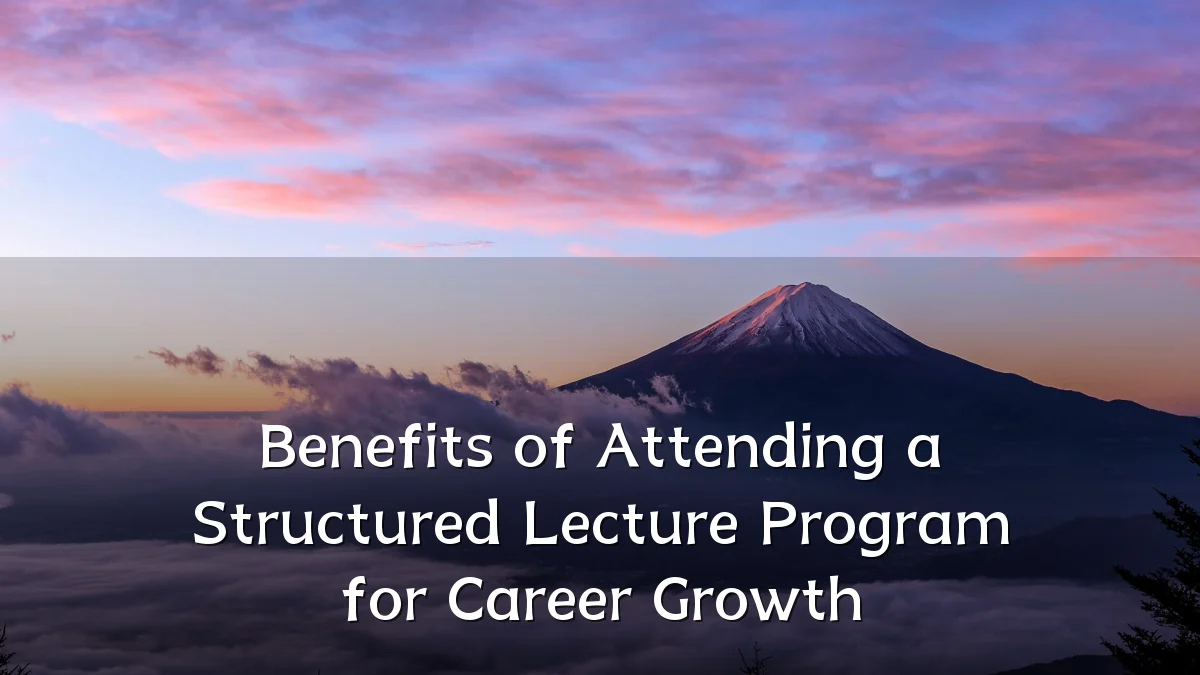 Benefits of Attending a Structured Lecture Program for Career Growth
