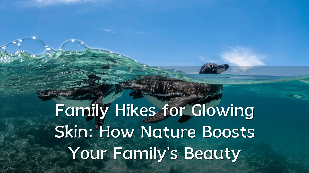 Family Hikes for Glowing Skin: How Nature Boosts Your Family's Beauty