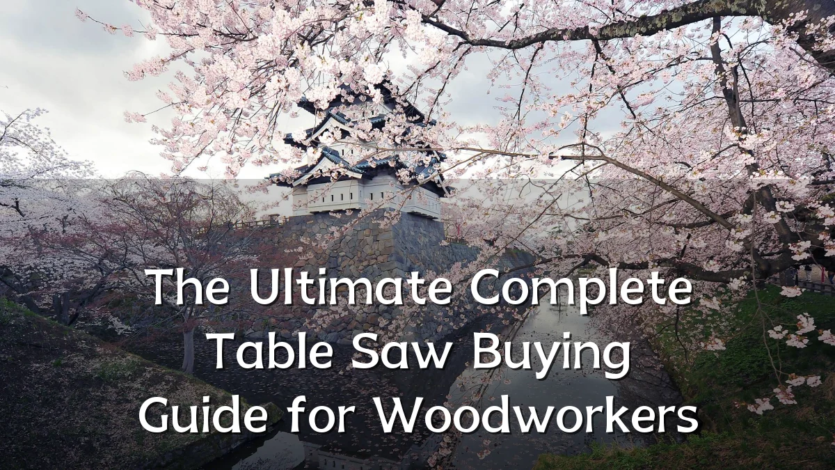 The Ultimate Complete Table Saw Buying Guide for Woodworkers