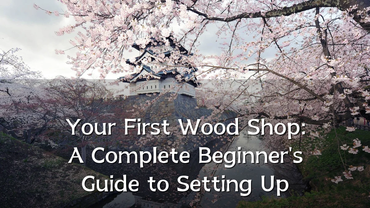 Your First Wood Shop: A Complete Beginner's Guide to Setting Up