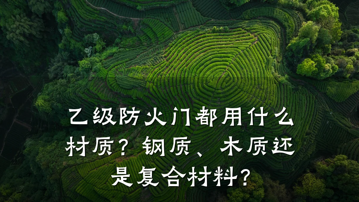 乙级防火门都用什么材质?钢质、木质还是复合材料?